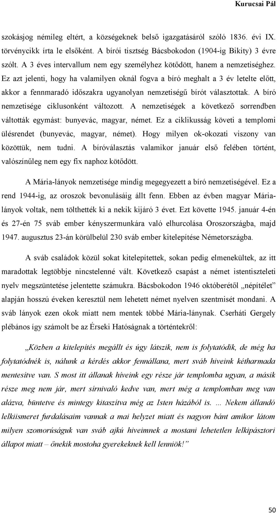 Ez azt jelenti, hogy ha valamilyen oknál fogva a bíró meghalt a 3 év letelte előtt, akkor a fennmaradó időszakra ugyanolyan nemzetiségű bírót választottak. A bíró nemzetisége ciklusonként változott.