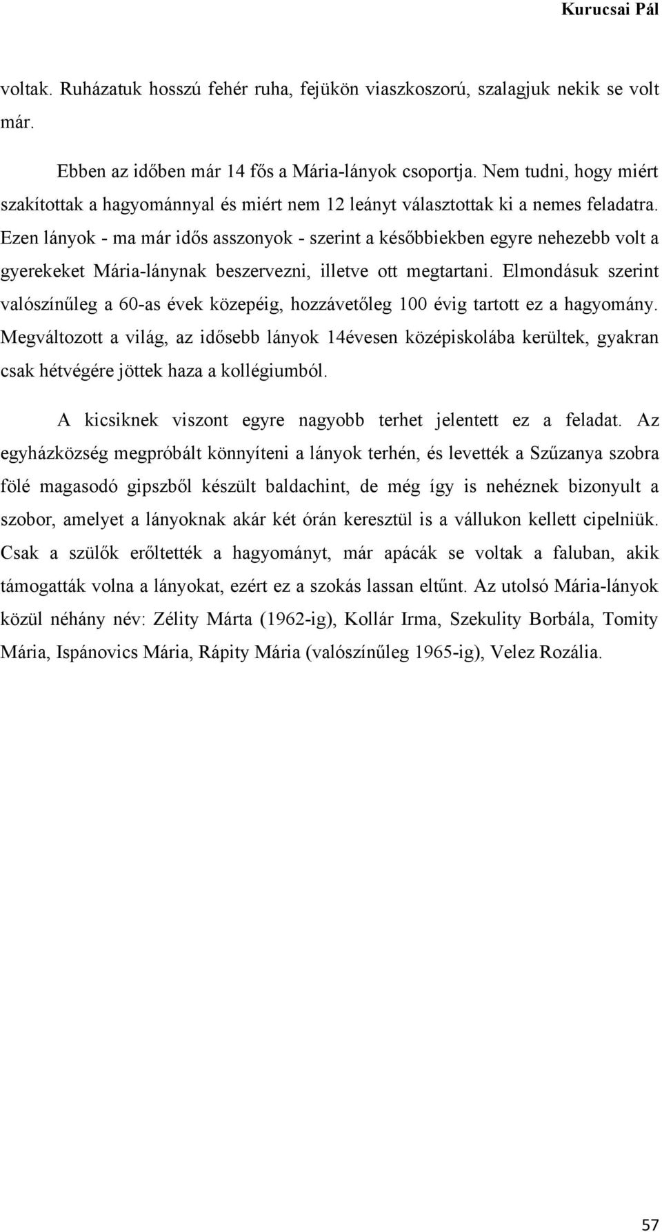 Ezen lányok - ma már idős asszonyok - szerint a későbbiekben egyre nehezebb volt a gyerekeket Mária-lánynak beszervezni, illetve ott megtartani.