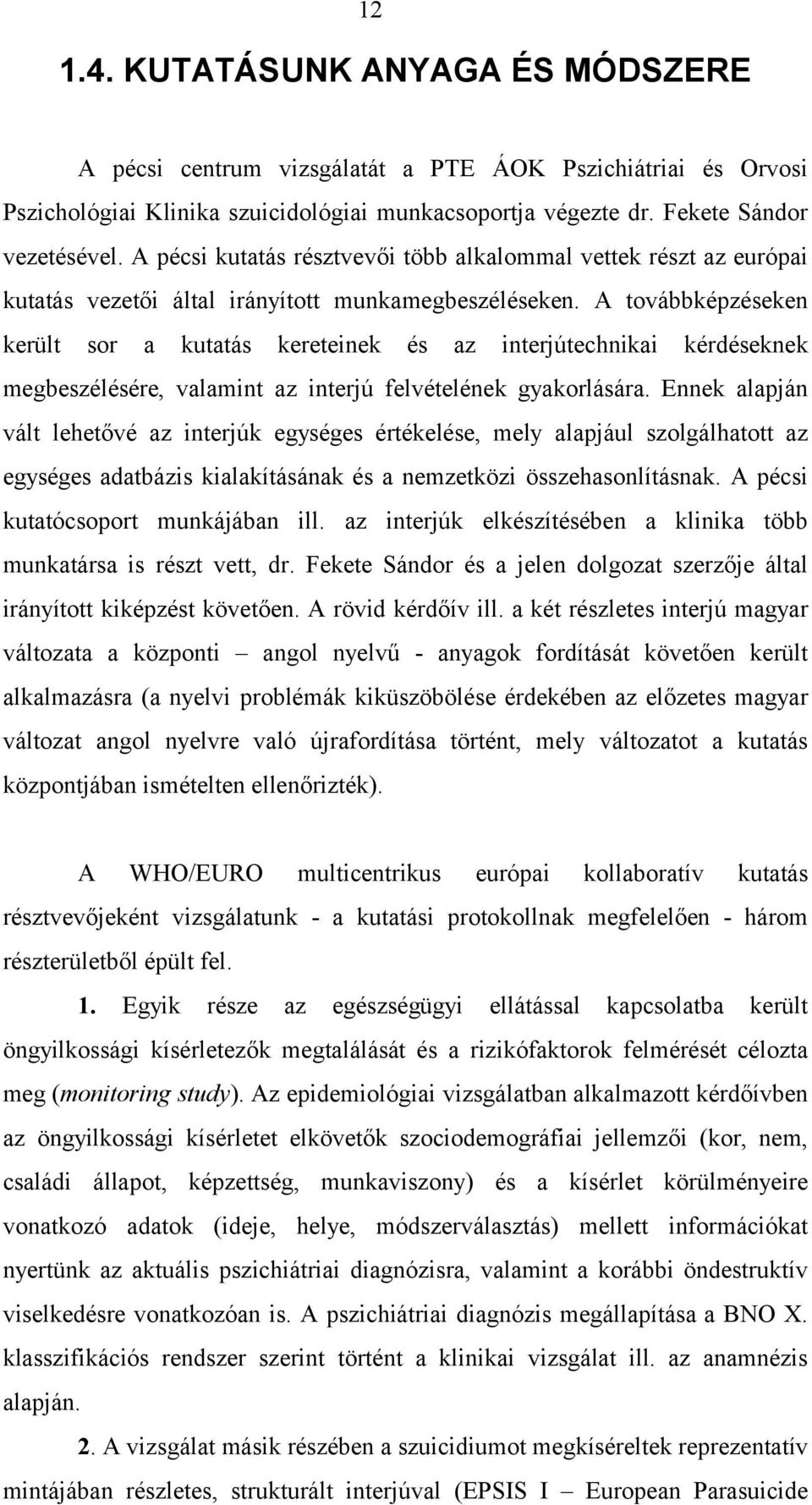 A továbbképzéseken került sor a kutatás kereteinek és az interjútechnikai kérdéseknek megbeszélésére, valamint az interjú felvételének gyakorlására.
