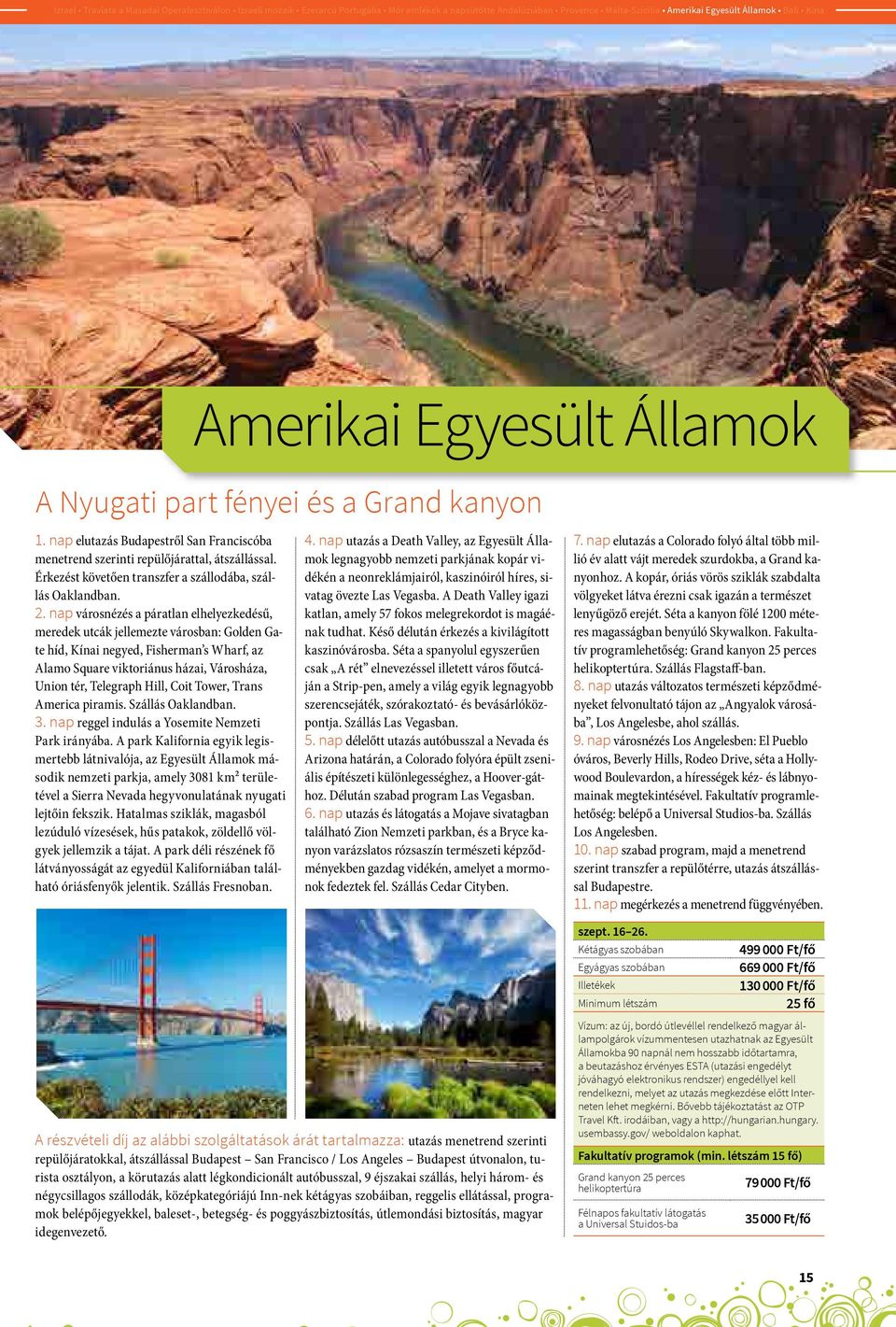 nap városnézés a páratlan elhelyezkedésű, meredek utcák jellemezte városban: Golden Gate híd, Kínai negyed, Fisherman s Wharf, az Alamo Square viktoriánus házai, Városháza, Union tér, Telegraph Hill,