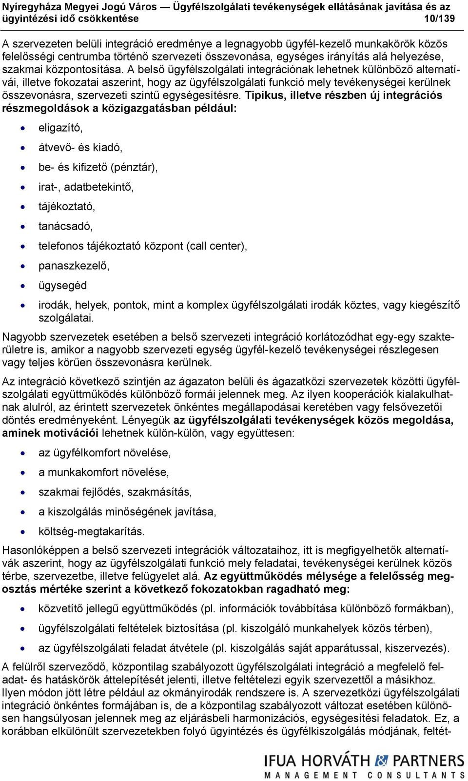 A belső ügyfélszolgálati integrációnak lehetnek különböző alternatívái, illetve fokozatai aszerint, hogy az ügyfélszolgálati funkció mely tevékenységei kerülnek összevonásra, szervezeti szintű