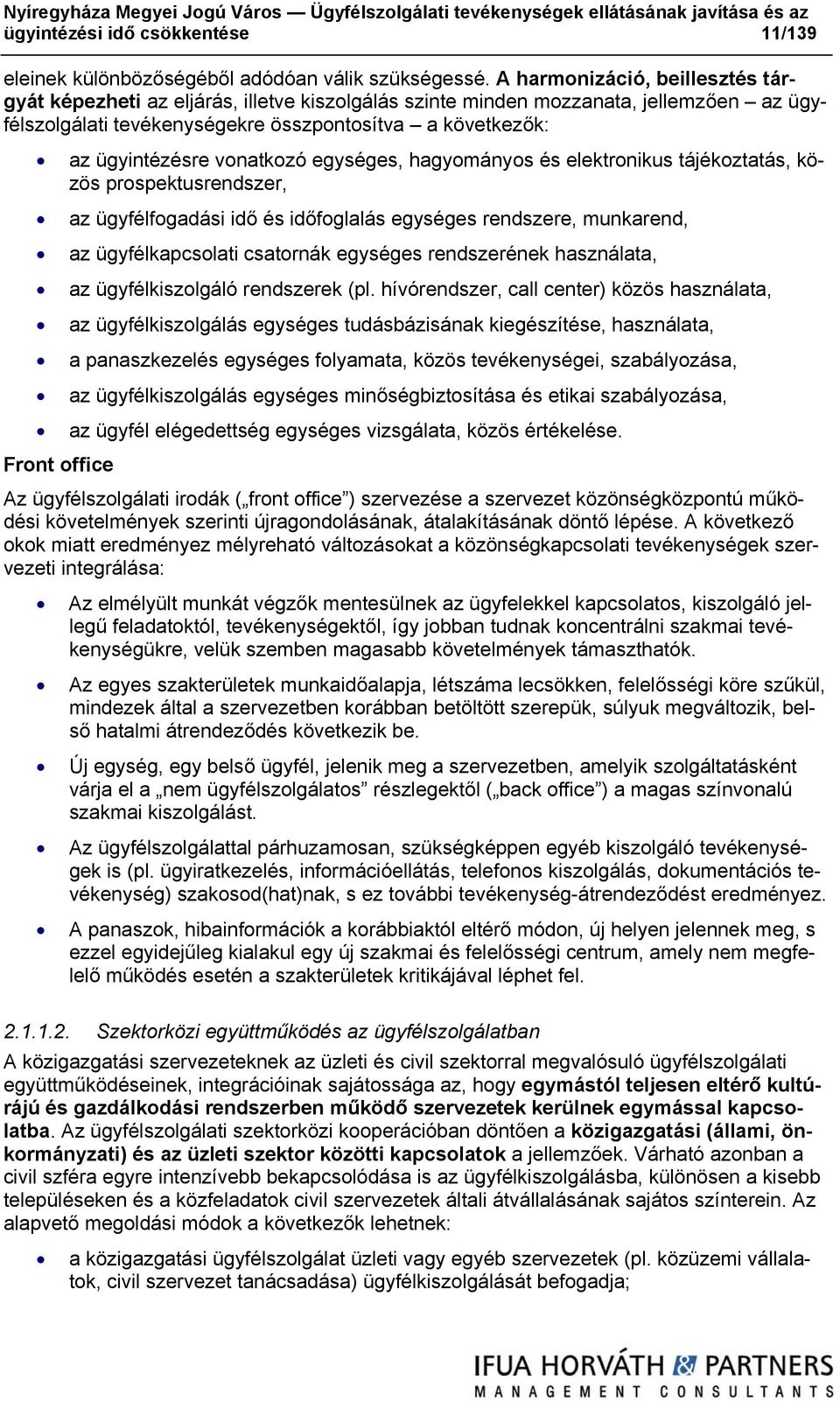 vonatkozó egységes, hagyományos és elektronikus tájékoztatás, közös prospektusrendszer, az ügyfélfogadási idő és időfoglalás egységes rendszere, munkarend, az ügyfélkapcsolati csatornák egységes