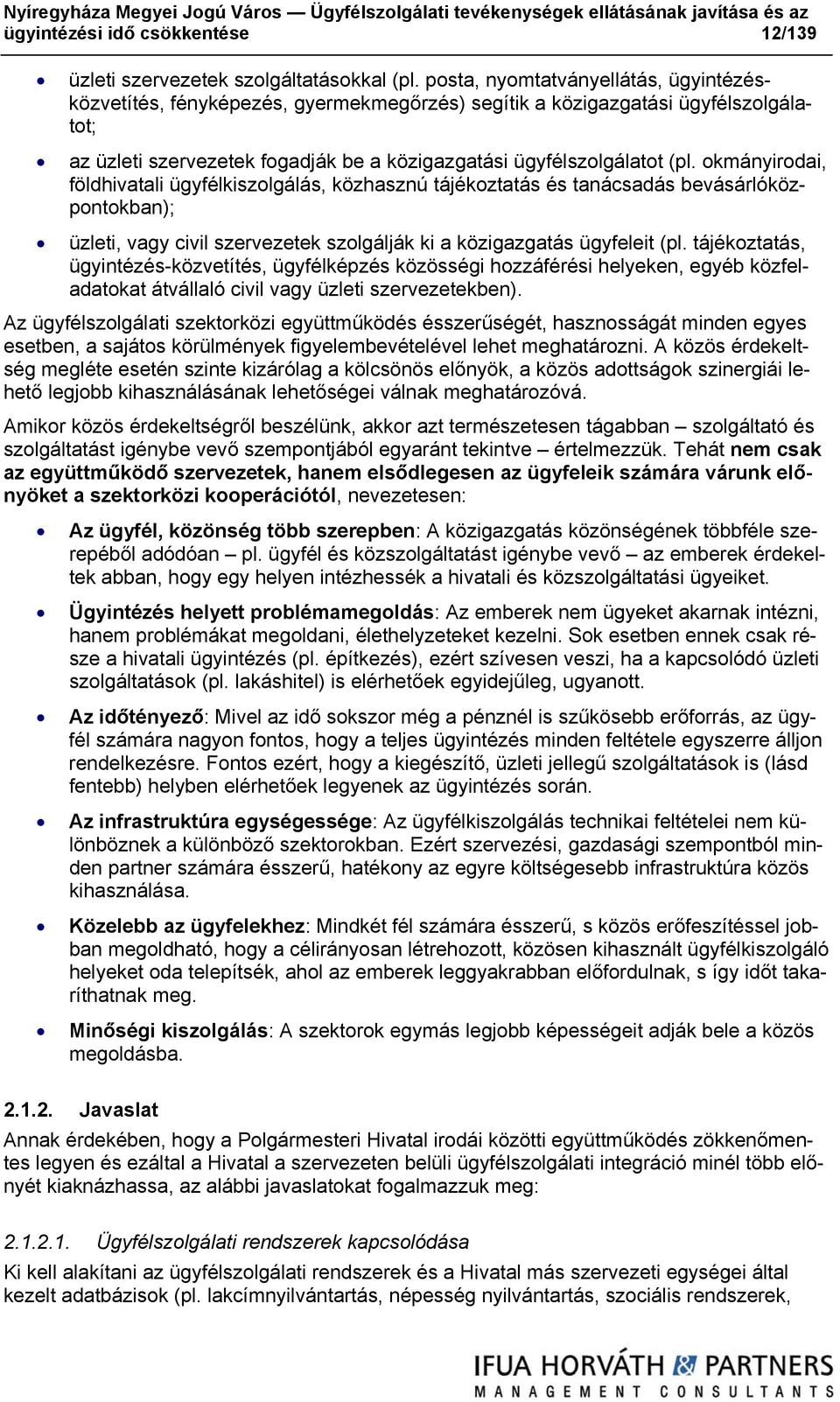 okmányirodai, földhivatali ügyfélkiszolgálás, közhasznú tájékoztatás és tanácsadás bevásárlóközpontokban); üzleti, vagy civil szervezetek szolgálják ki a közigazgatás ügyfeleit (pl.