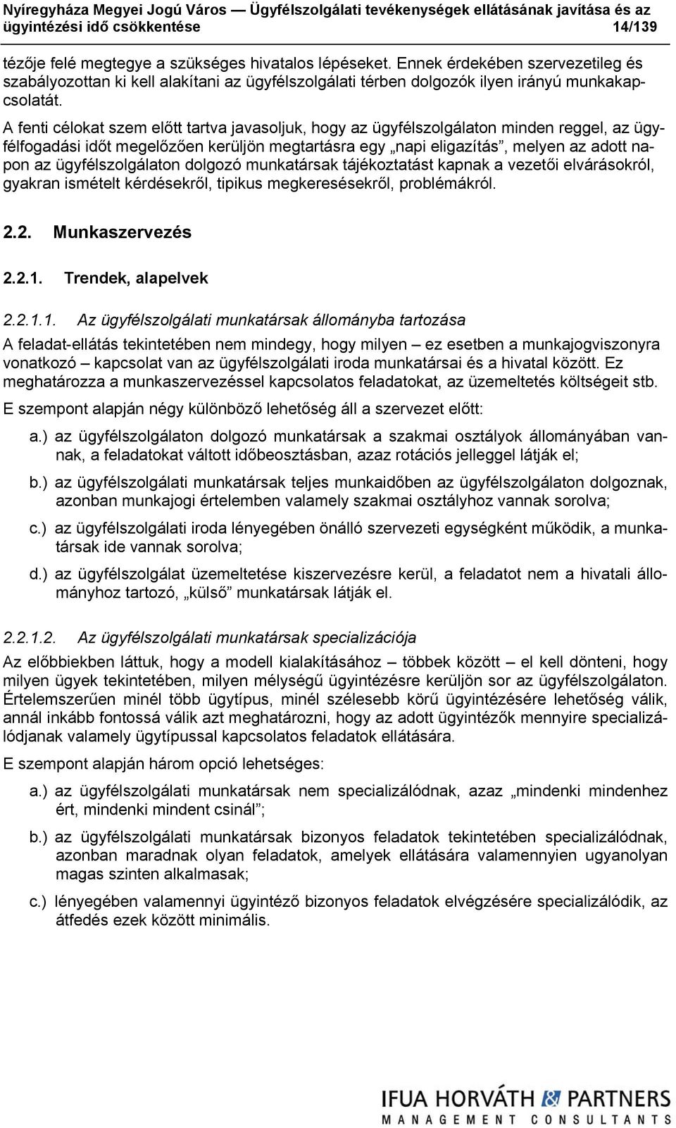 A fenti célokat szem előtt tartva javasoljuk, hogy az ügyfélszolgálaton minden reggel, az ügyfélfogadási időt megelőzően kerüljön megtartásra egy napi eligazítás, melyen az adott napon az