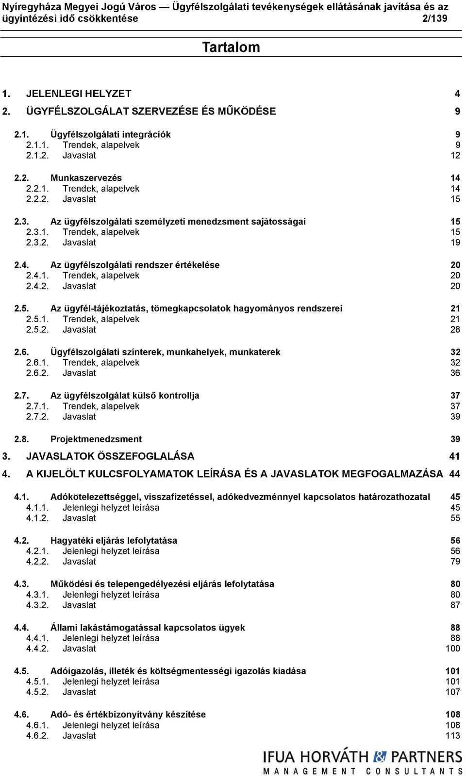 4.1. Trendek, alapelvek 20 2.4.2. Javaslat 20 2.5. Az ügyfél-tájékoztatás, tömegkapcsolatok hagyományos rendszerei 21 2.5.1. Trendek, alapelvek 21 2.5.2. Javaslat 28 2.6.