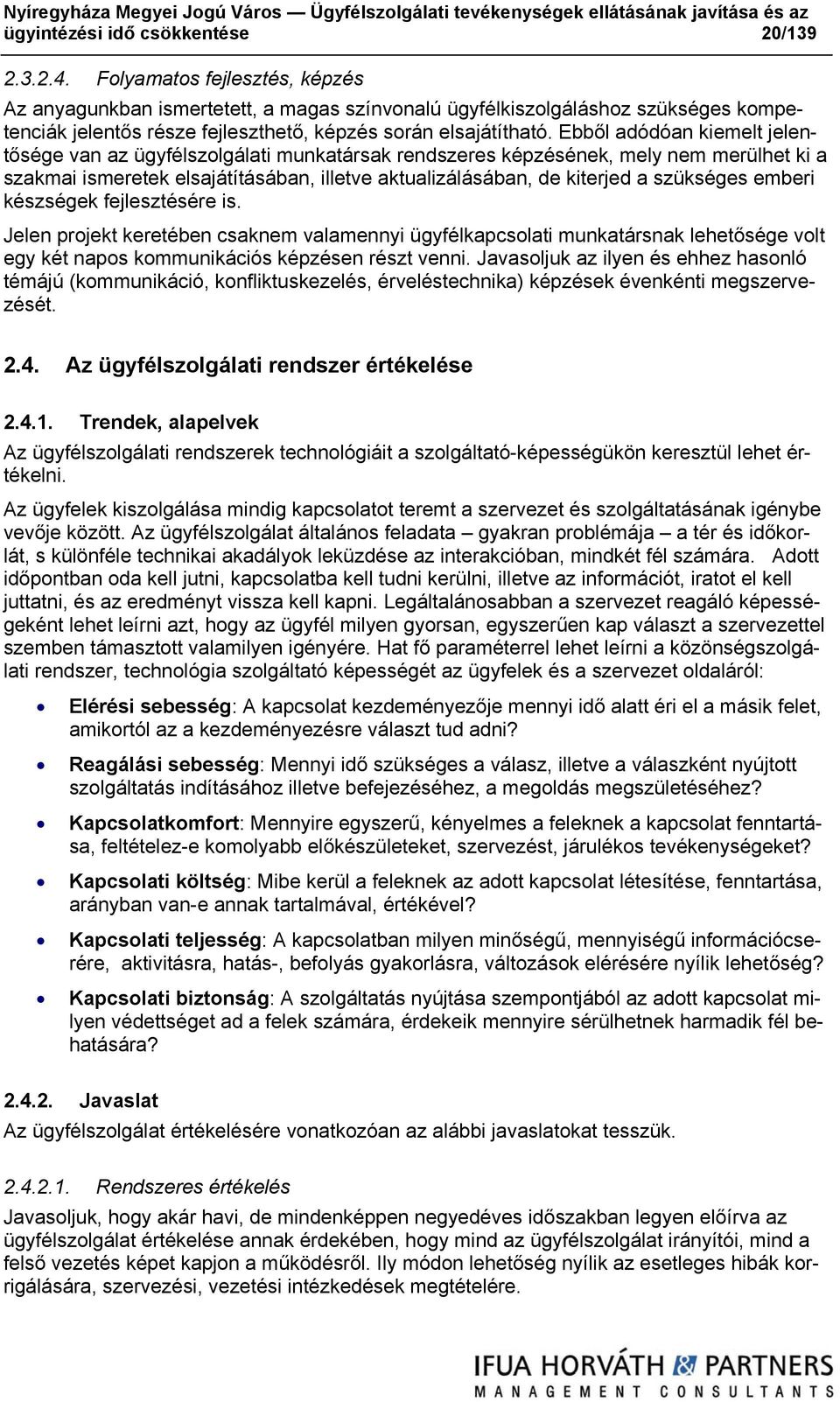 Ebből adódóan kiemelt jelentősége van az ügyfélszolgálati munkatársak rendszeres képzésének, mely nem merülhet ki a szakmai ismeretek elsajátításában, illetve aktualizálásában, de kiterjed a