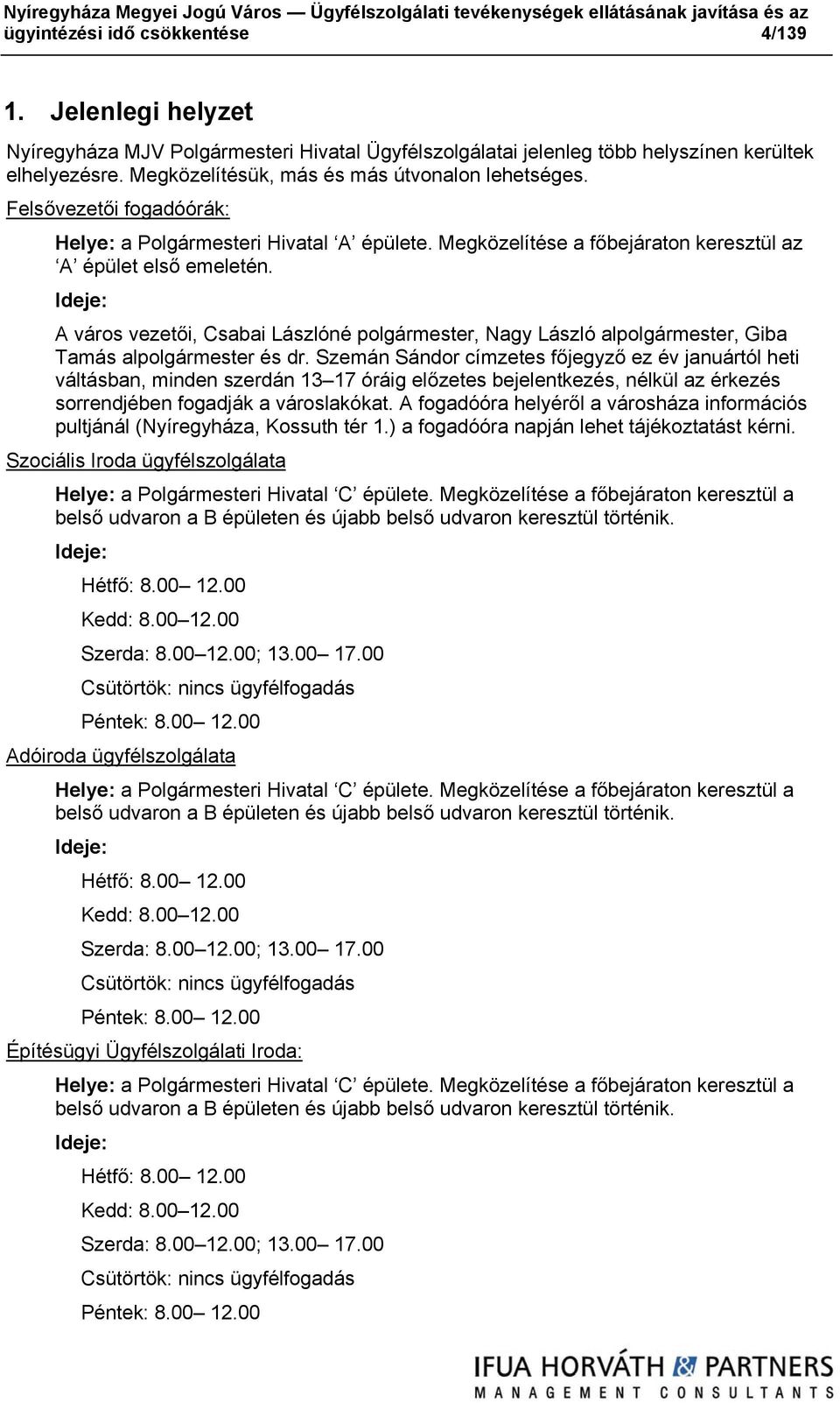 Ideje: A város vezetői, Csabai Lászlóné polgármester, Nagy László alpolgármester, Giba Tamás alpolgármester és dr.