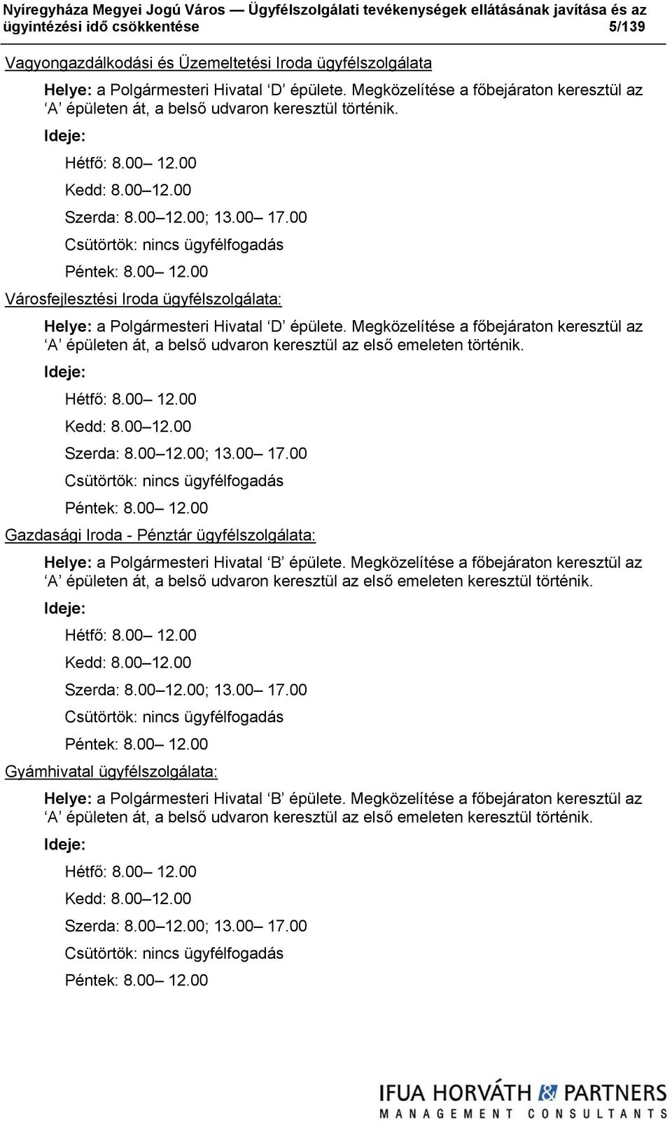 00 Csütörtök: nincs ügyfélfogadás Péntek: 8.00 12.00 Városfejlesztési Iroda ügyfélszolgálata: Helye: a Polgármesteri Hivatal D épülete.