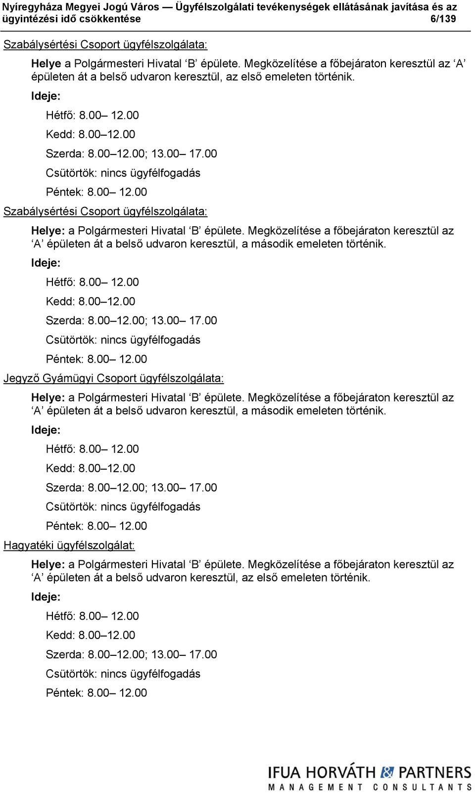 00 Csütörtök: nincs ügyfélfogadás Péntek: 8.00 12.00 Szabálysértési Csoport ügyfélszolgálata: Helye: a Polgármesteri Hivatal B épülete.