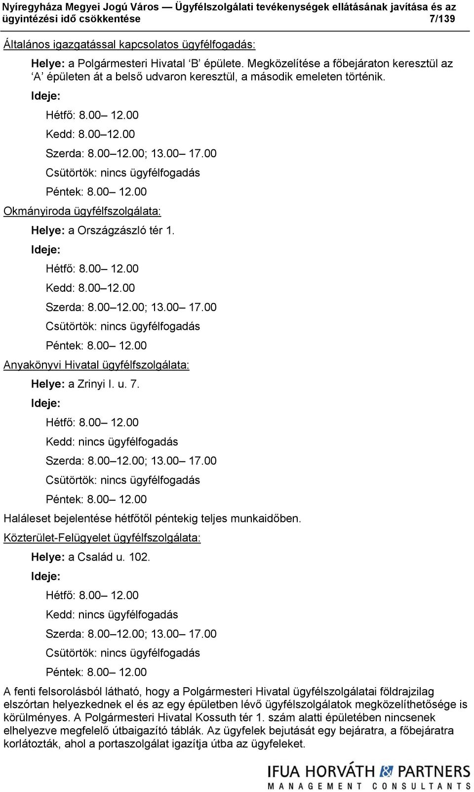 00 Csütörtök: nincs ügyfélfogadás Péntek: 8.00 12.00 Okmányiroda ügyfélfszolgálata: Helye: a Országzászló tér 1. Ideje: Hétfő: 8.00 12.00 Kedd: 8.00 12.00 Szerda: 8.00 12.00; 13.00 17.