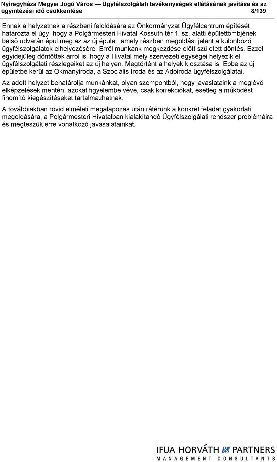 Ezzel egyidejűleg döntöttek arról is, hogy a Hivatal mely szervezeti egységei helyezik el ügyfélszolgálati részlegeiket az új helyen. Megtörtént a helyek kiosztása is.