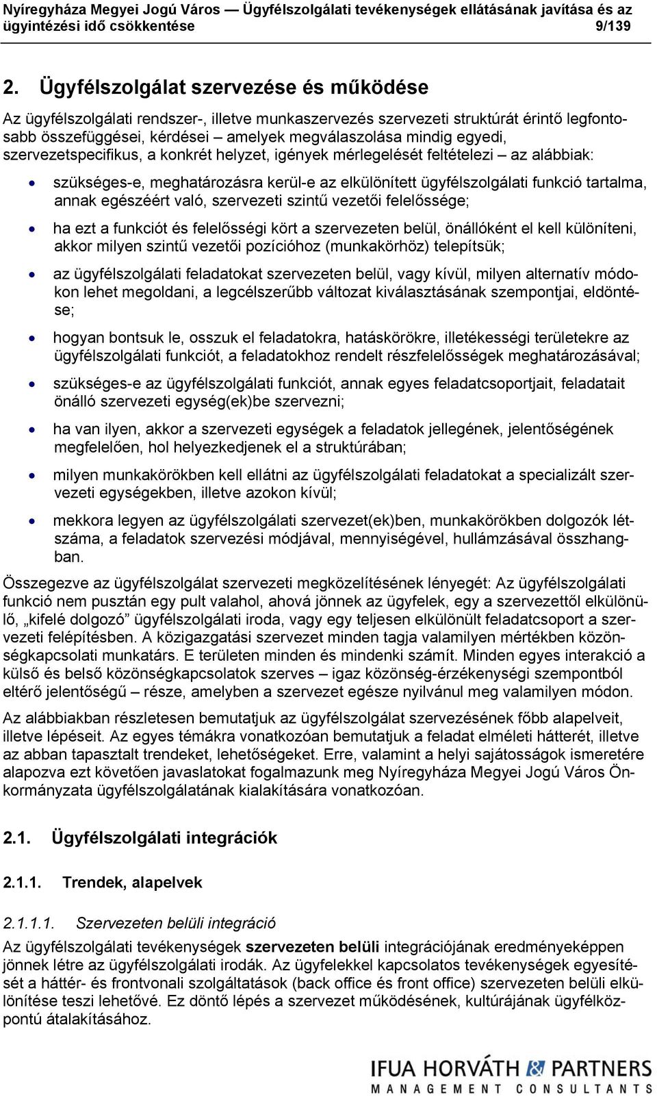 szervezetspecifikus, a konkrét helyzet, igények mérlegelését feltételezi az alábbiak: szükséges-e, meghatározásra kerül-e az elkülönített ügyfélszolgálati funkció tartalma, annak egészéért való,
