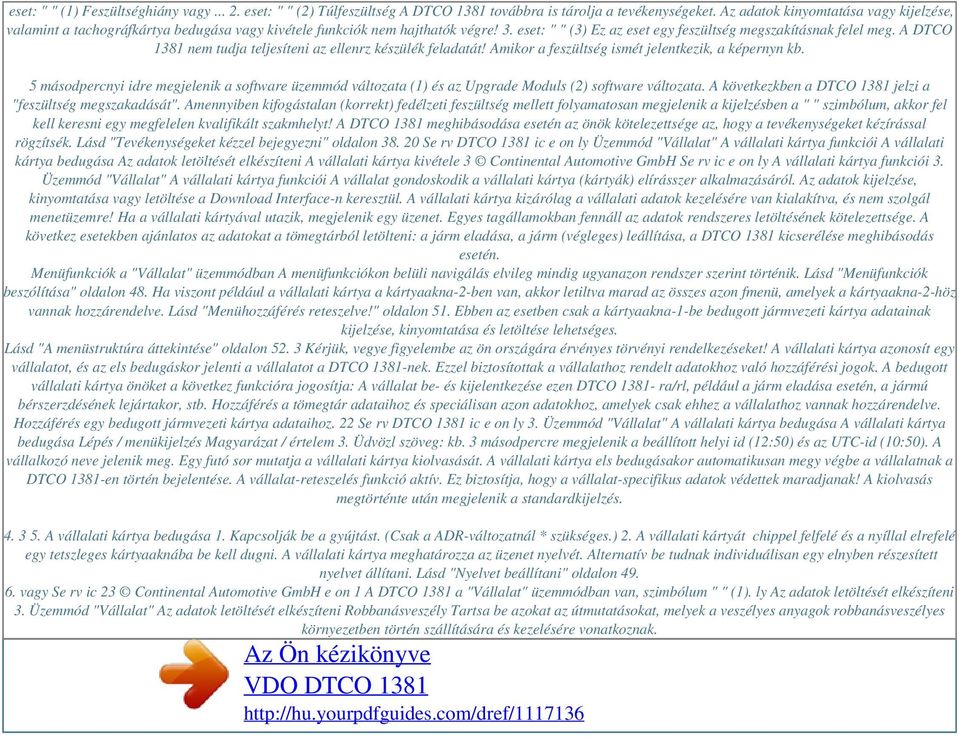 A DTCO 1381 nem tudja teljesíteni az ellenrz készülék feladatát! Amikor a feszültség ismét jelentkezik, a képernyn kb.