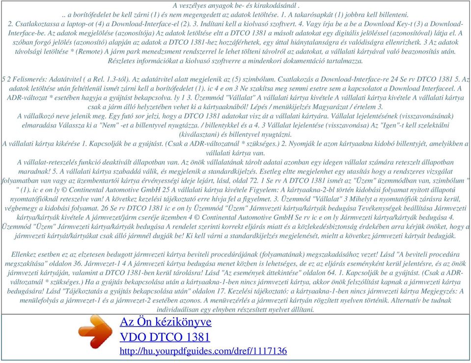 Az adatok megjelölése (azonosítója) Az adatok letöltése eltt a DTCO 1381 a másolt adatokat egy digitális jelöléssel (azonosítóval) látja el.