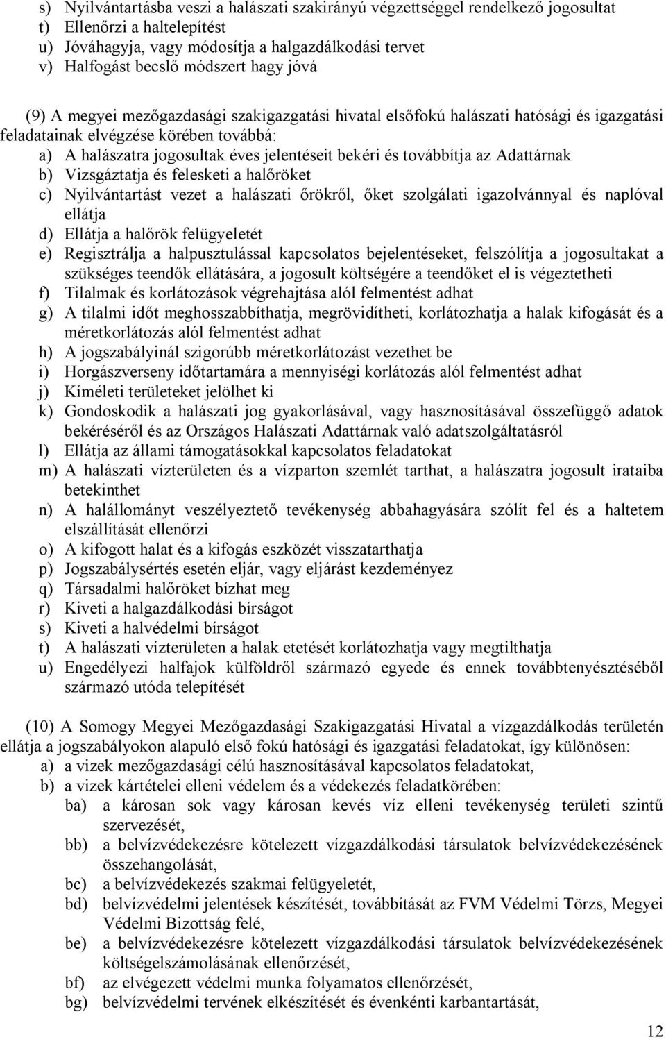 továbbítja az Adattárnak b) Vizsgáztatja és felesketi a halőröket c) Nyilvántartást vezet a halászati őrökről, őket szolgálati igazolvánnyal és naplóval ellátja d) Ellátja a halőrök felügyeletét e)