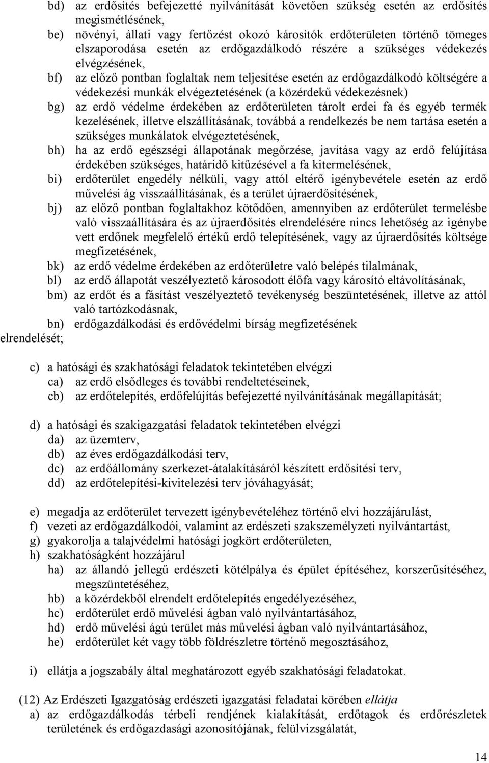 védekezésnek) bg) az erdő védelme érdekében az erdőterületen tárolt erdei fa és egyéb termék kezelésének, illetve elszállításának, továbbá a rendelkezés be nem tartása esetén a szükséges munkálatok