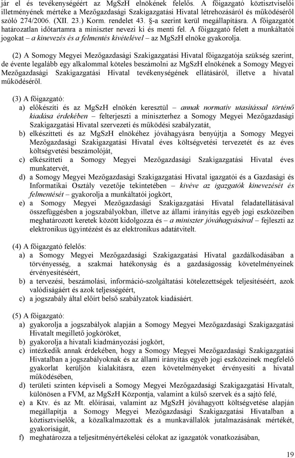 A főigazgató felett a munkáltatói jogokat a kinevezés és a felmentés kivételével az MgSzH elnöke gyakorolja.