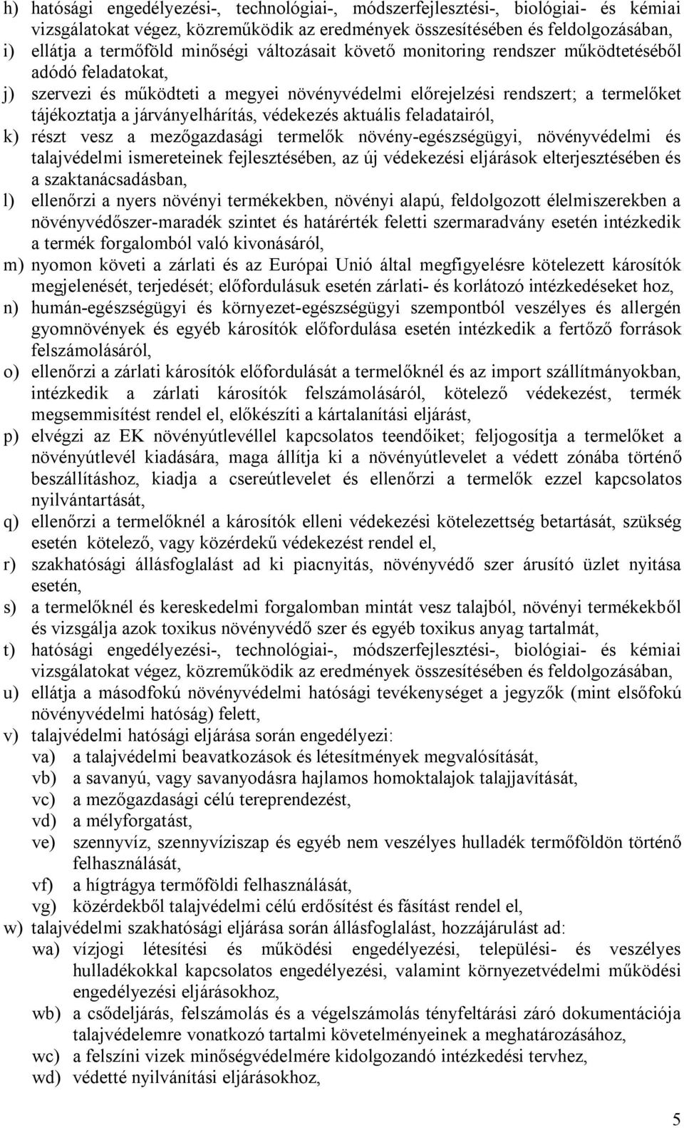 védekezés aktuális feladatairól, k) részt vesz a mezőgazdasági termelők növény-egészségügyi, növényvédelmi és talajvédelmi ismereteinek fejlesztésében, az új védekezési eljárások elterjesztésében és