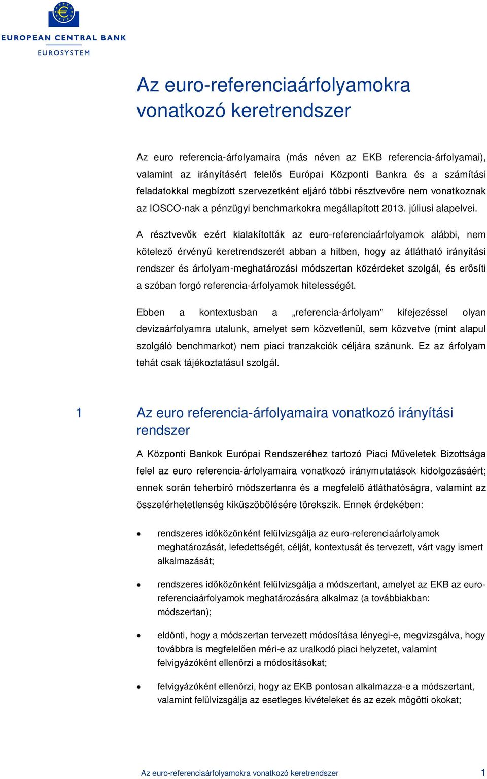 A résztvevők ezért kialakították az euro-referenciaárfolyamok alábbi, nem kötelező érvényű keretrendszerét abban a hitben, hogy az átlátható irányítási rendszer és árfolyam-meghatározási módszertan
