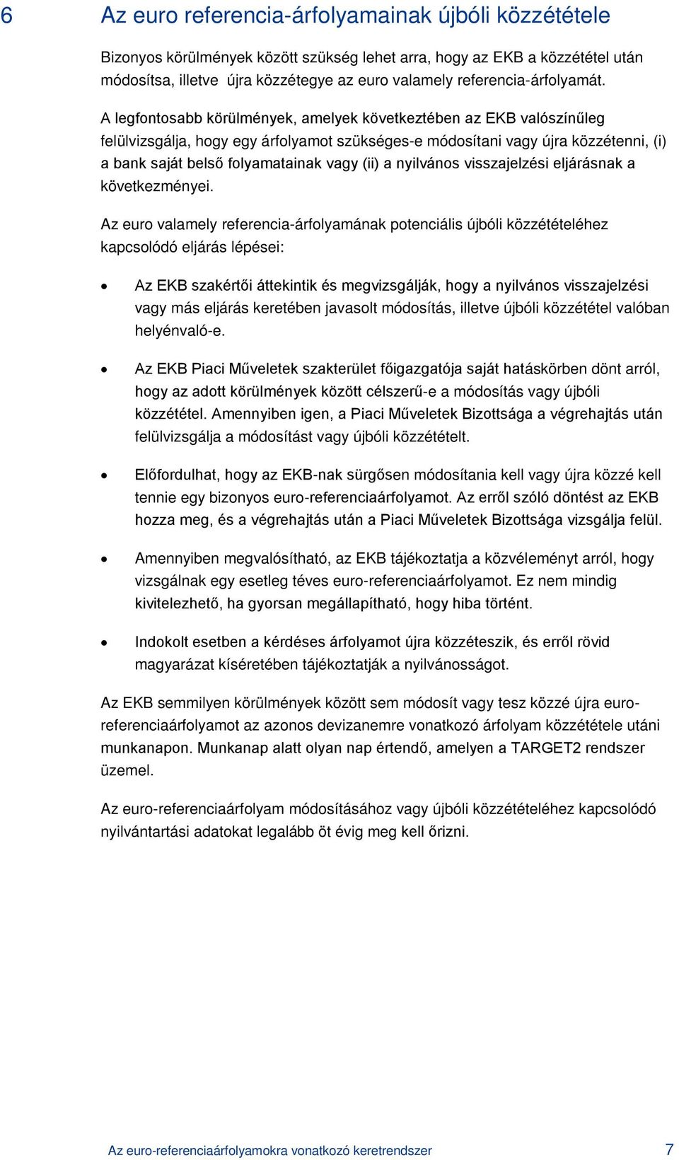 A legfontosabb körülmények, amelyek következtében az EKB valószínűleg felülvizsgálja, hogy egy árfolyamot szükséges-e módosítani vagy újra közzétenni, (i) a bank saját belső folyamatainak vagy (ii) a