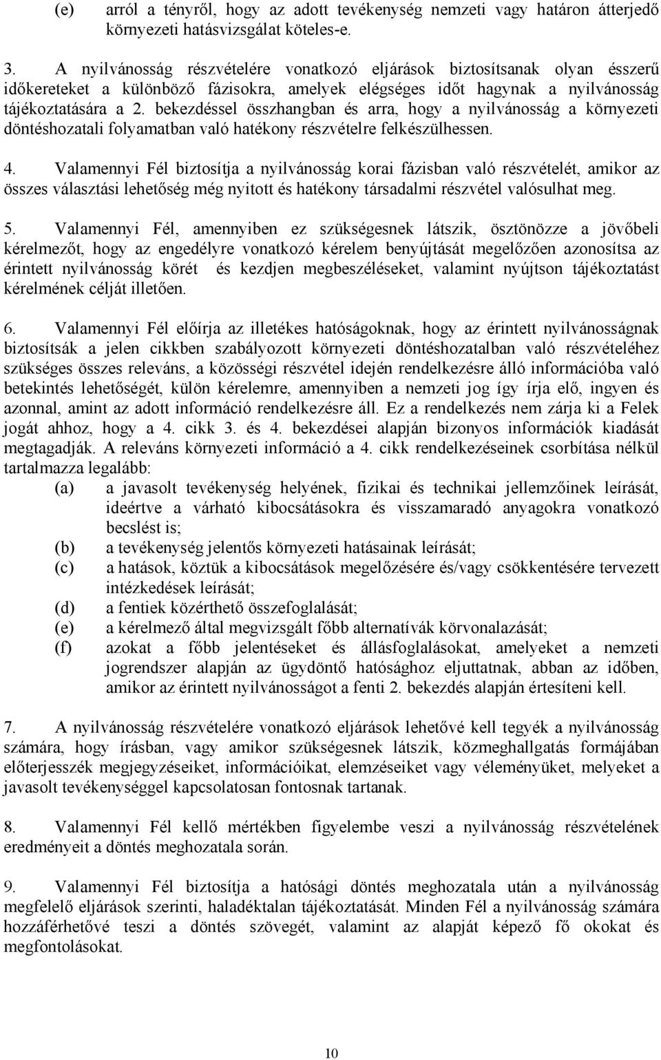 bekezdéssel összhangban és arra, hogy a nyilvánosság a környezeti döntéshozatali folyamatban való hatékony részvételre felkészülhessen. 4.