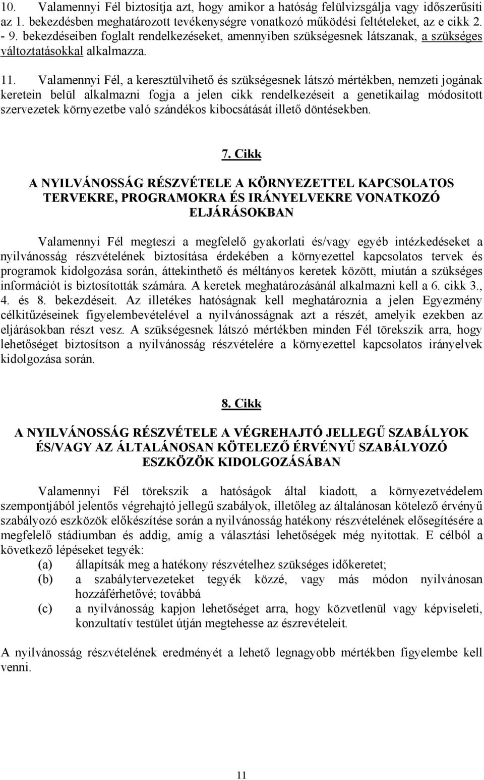 Valamennyi Fél, a keresztülvihető és szükségesnek látszó mértékben, nemzeti jogának keretein belül alkalmazni fogja a jelen cikk rendelkezéseit a genetikailag módosított szervezetek környezetbe való