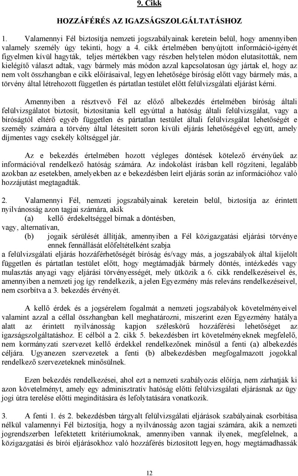 kapcsolatosan úgy jártak el, hogy az nem volt összhangban e cikk előírásaival, legyen lehetősége bíróság előtt vagy bármely más, a törvény által létrehozott független és pártatlan testület előtt