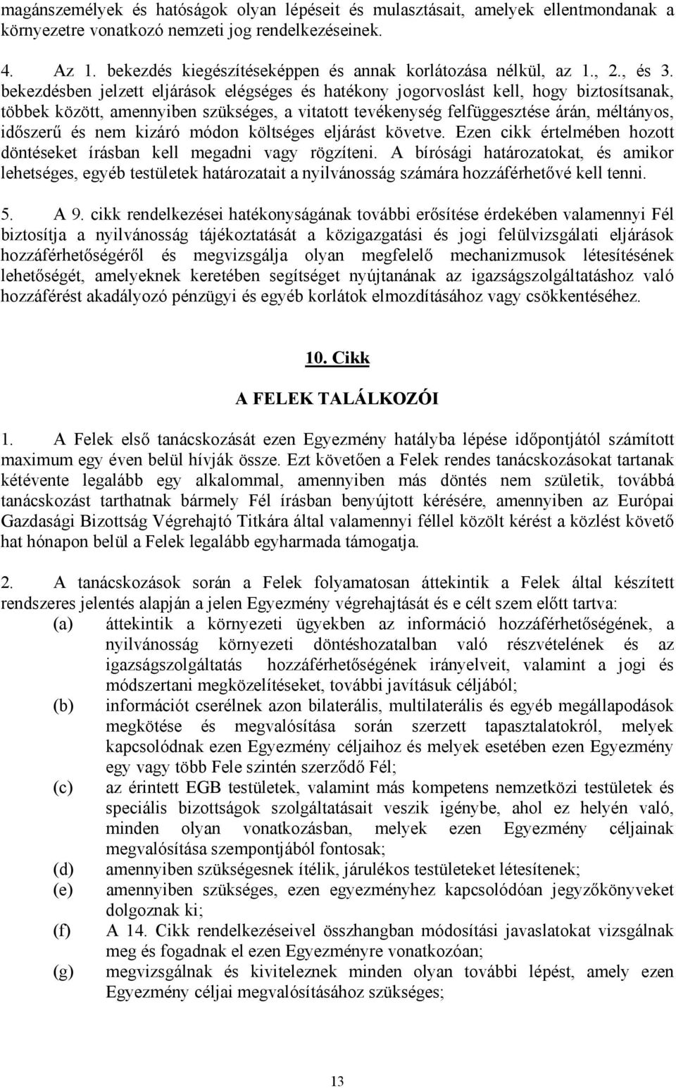 bekezdésben jelzett eljárások elégséges és hatékony jogorvoslást kell, hogy biztosítsanak, többek között, amennyiben szükséges, a vitatott tevékenység felfüggesztése árán, méltányos, időszerű és nem