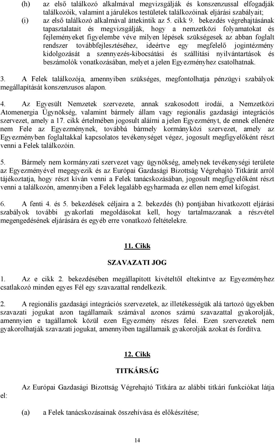 bekezdés végrehajtásának tapasztalatait és megvizsgálják, hogy a nemzetközi folyamatokat és fejleményeket figyelembe véve milyen lépések szükségesek az abban foglalt rendszer továbbfejlesztéséhez,