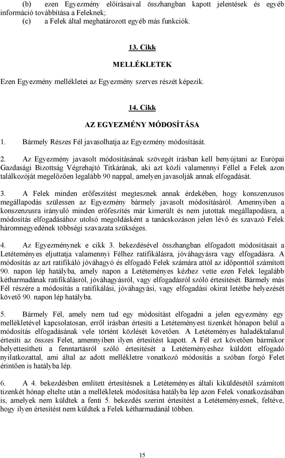 Az Egyezmény javasolt módosításának szövegét írásban kell benyújtani az Európai Gazdasági Bizottság Végrehajtó Titkárának, aki azt közli valamennyi Féllel a Felek azon találkozóját megelőzően