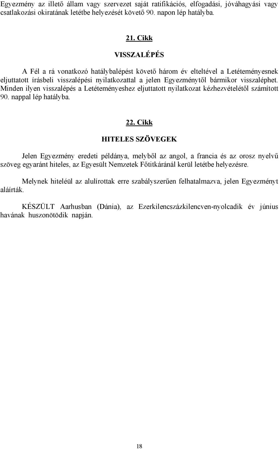 Minden ilyen visszalépés a Letéteményeshez eljuttatott nyilatkozat kézhezvételétől számított 90. nappal lép hatályba. 22.