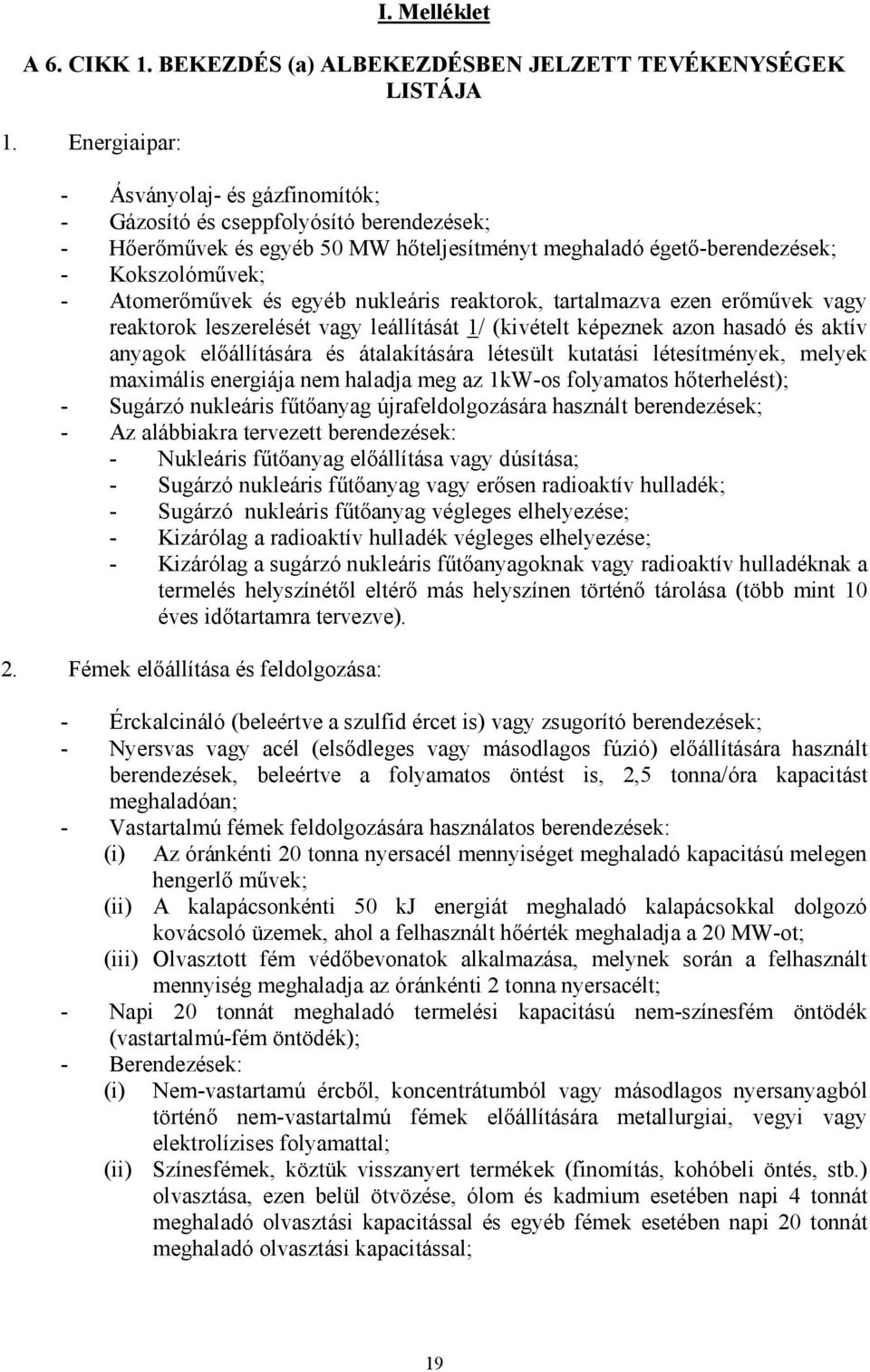 egyéb nukleáris reaktorok, tartalmazva ezen erőművek vagy reaktorok leszerelését vagy leállítását 1/ (kivételt képeznek azon hasadó és aktív anyagok előállítására és átalakítására létesült kutatási