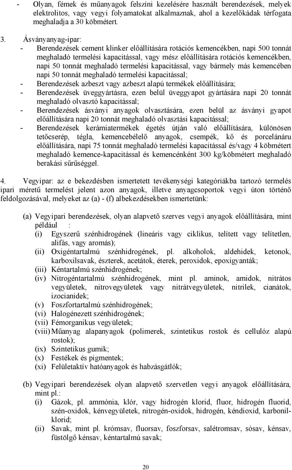 Ásványanyag-ipar: - Berendezések cement klinker előállítására rotációs kemencékben, napi 500 tonnát meghaladó termelési kapacitással, vagy mész előállítására rotációs kemencékben, napi 50 tonnát