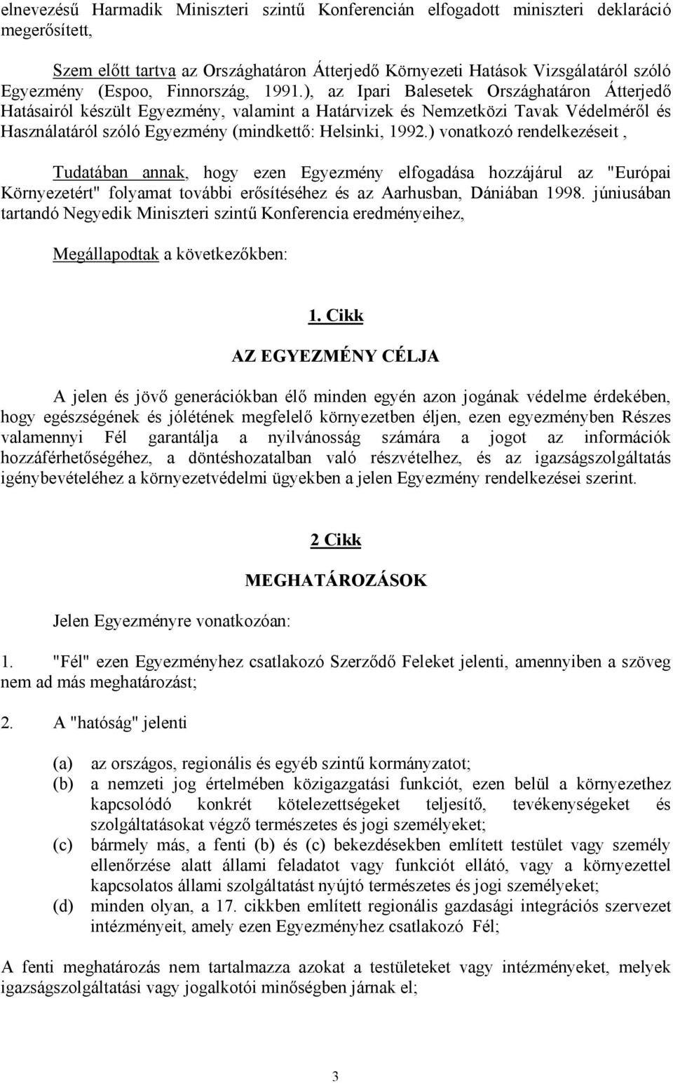 ), az Ipari Balesetek Országhatáron Átterjedő Hatásairól készült Egyezmény, valamint a Határvizek és Nemzetközi Tavak Védelméről és Használatáról szóló Egyezmény (mindkettő: Helsinki, 1992.