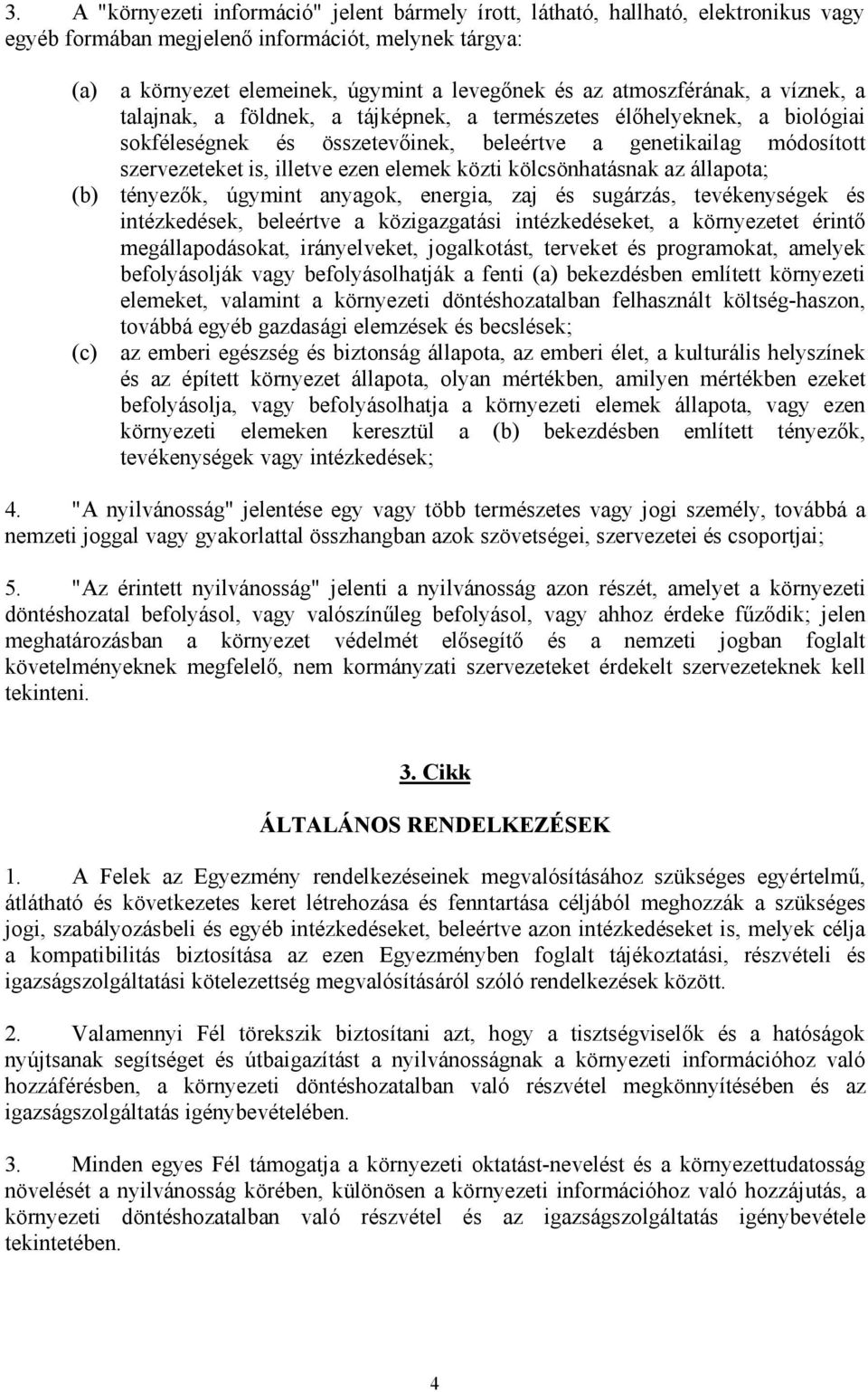 elemek közti kölcsönhatásnak az állapota; (b) tényezők, úgymint anyagok, energia, zaj és sugárzás, tevékenységek és intézkedések, beleértve a közigazgatási intézkedéseket, a környezetet érintő