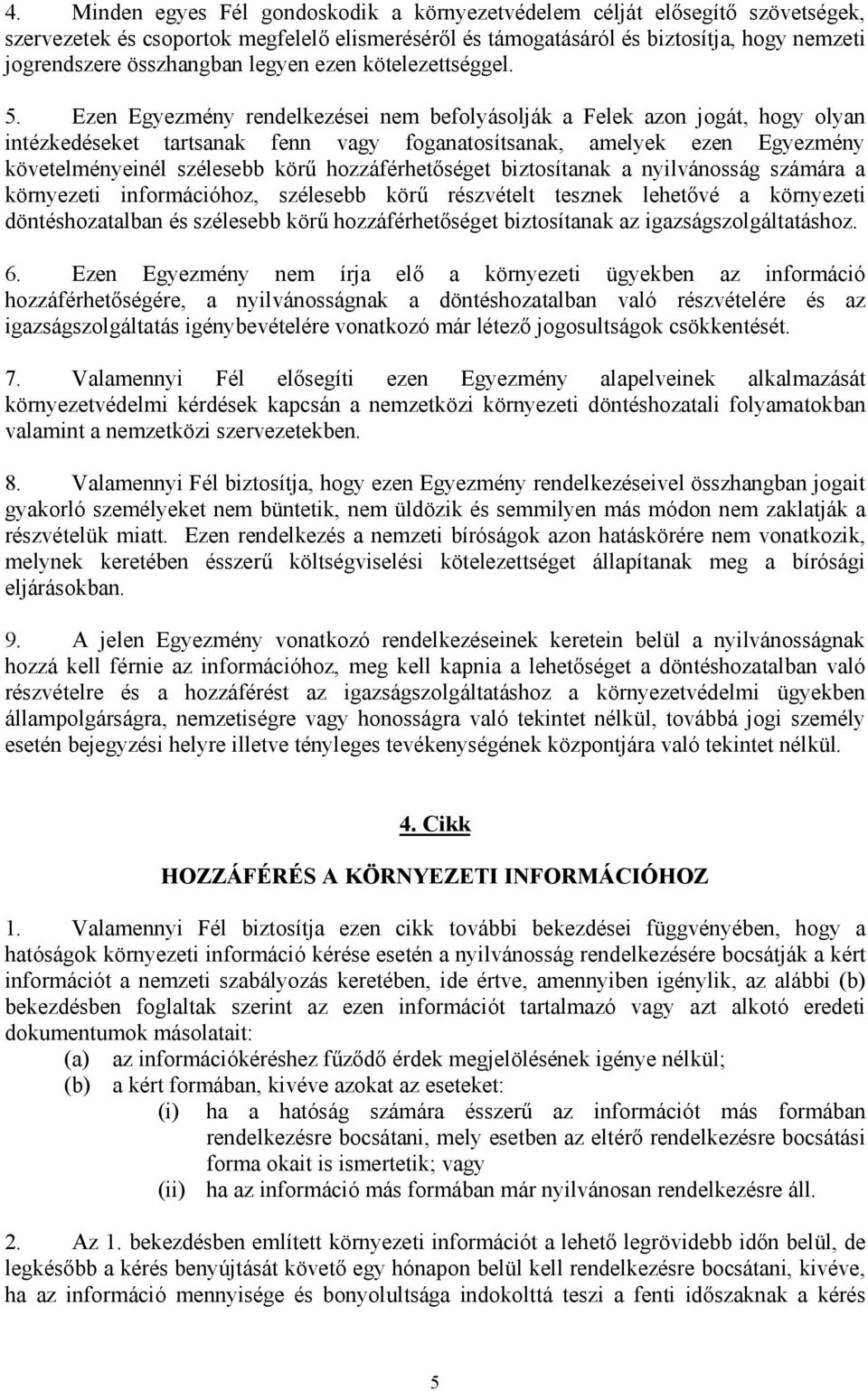 Ezen Egyezmény rendelkezései nem befolyásolják a Felek azon jogát, hogy olyan intézkedéseket tartsanak fenn vagy foganatosítsanak, amelyek ezen Egyezmény követelményeinél szélesebb körű