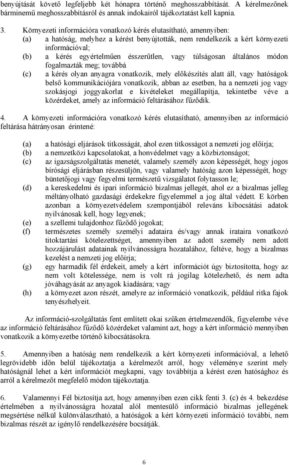 vagy túlságosan általános módon fogalmazták meg; továbbá (c) a kérés olyan anyagra vonatkozik, mely előkészítés alatt áll, vagy hatóságok belső kommunikációjára vonatkozik, abban az esetben, ha a