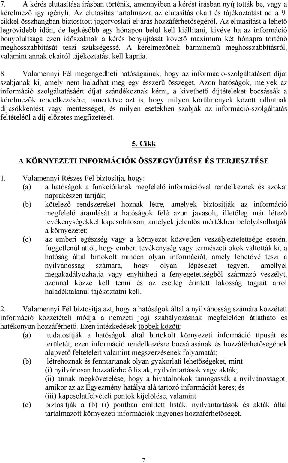 Az elutasítást a lehető legrövidebb időn, de legkésőbb egy hónapon belül kell kiállítani, kivéve ha az információ bonyolultsága ezen időszaknak a kérés benyújtását követő maximum két hónapra történő