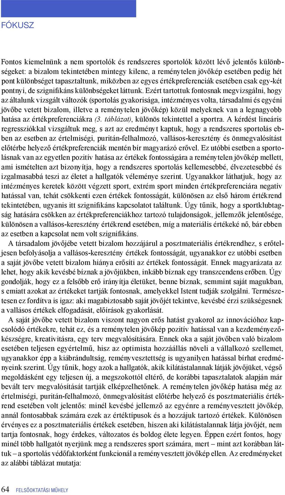 Ezért tartottuk fontosnak megvizsgálni, hogy az általunk vizsgált változók (sportolás gyakorisága, intézményes volta, társadalmi és egyéni jövőbe vetett bizalom, illetve a reménytelen jövőkép) közül