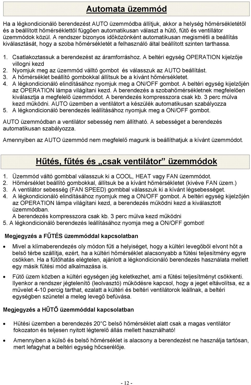 Csatlakoztassuk a berendezést az áramforráshoz. A beltéri egység OPERATION kijelzője villogni kezd 2. Nyomjuk meg az üzemmód válltó gombot és válasszuk az AUTO beállítást. 3.