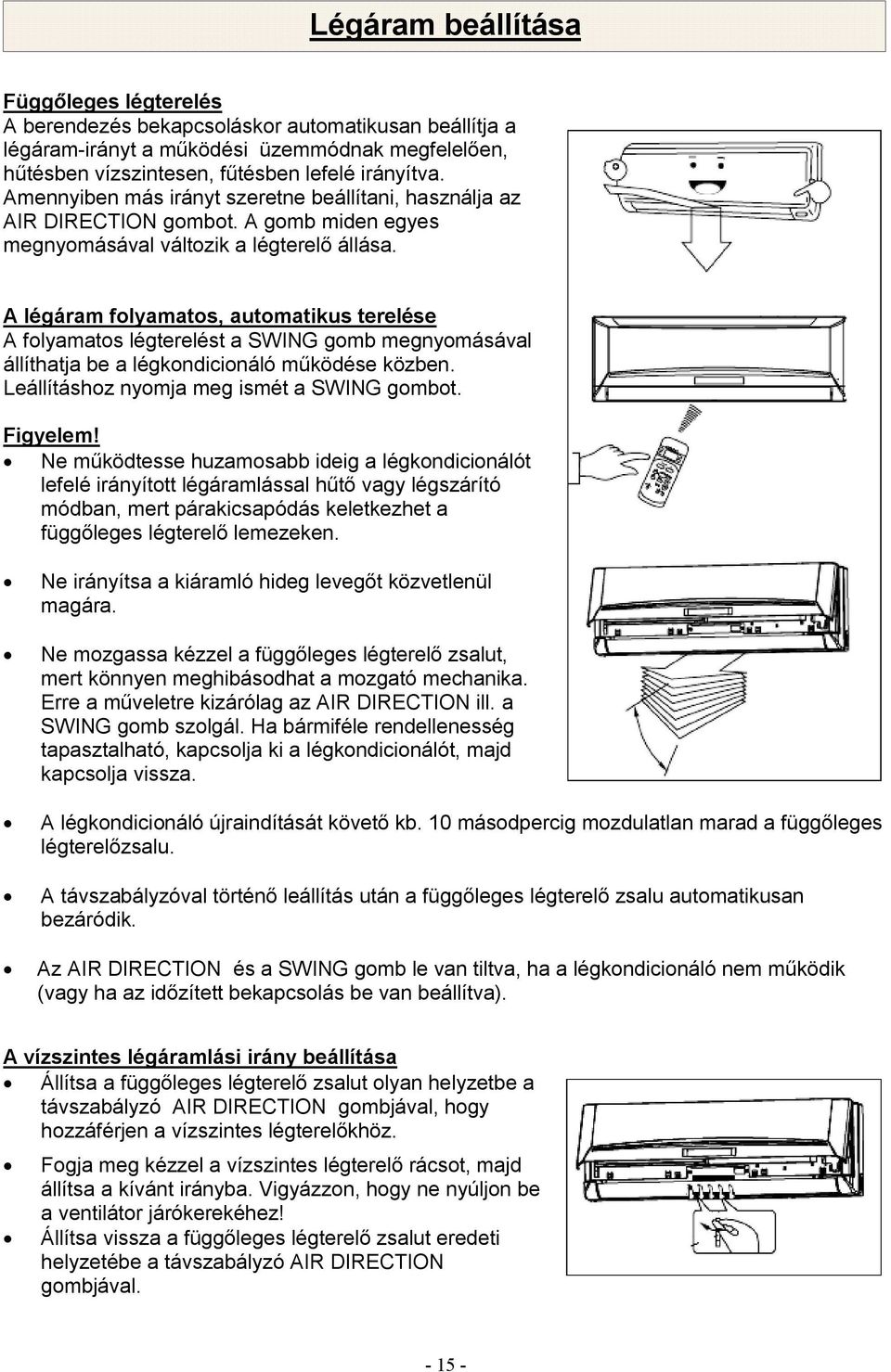 A légáram folyamatos, automatikus terelése A folyamatos légterelést a SWING gomb megnyomásával állíthatja be a légkondicionáló működése közben. Leállításhoz nyomja meg ismét a SWING gombot. Figyelem!