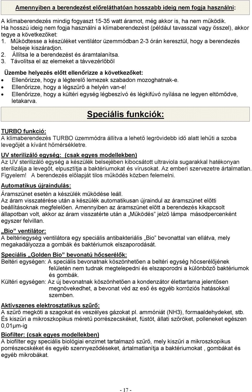 Működtesse a készüléket ventilátor üzemmódban 2-3 órán keresztül, hogy a berendezés belseje kiszáradjon. 2. Állítsa le a berendezést és áramtalanítsa. 3.