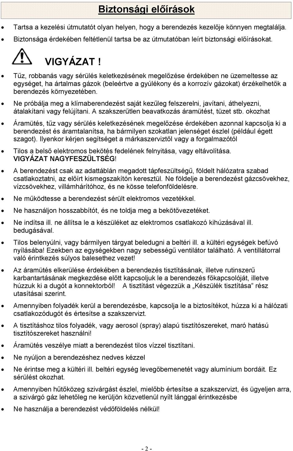 Tűz, robbanás vagy sérülés keletkezésének megelőzése érdekében ne üzemeltesse az egységet, ha ártalmas gázok (beleértve a gyúlékony és a korrozív gázokat) érzékelhetők a berendezés környezetében.