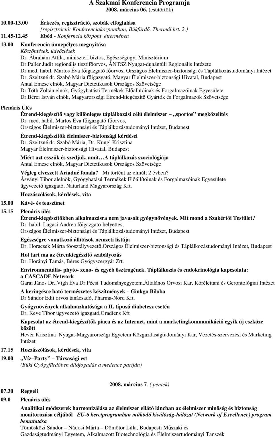 Paller Judit regionális tisztifőorvos, ÁNTSZ Nyugat-dunántúli Regionális Intézete Dr.med. habil. Martos Éva főigazgató főorvos, Országos Élelmiszer-biztonsági és Táplálkozástudományi Intézet Dr.