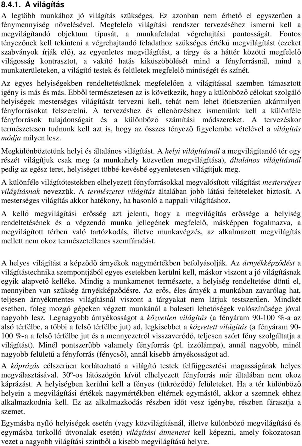 Fontos tényezınek kell tekinteni a végrehajtandó feladathoz szükséges értékő megvilágítást (ezeket szabványok írják elı), az egyenletes megvilágítást, a tárgy és a háttér közötti megfelelı világosság
