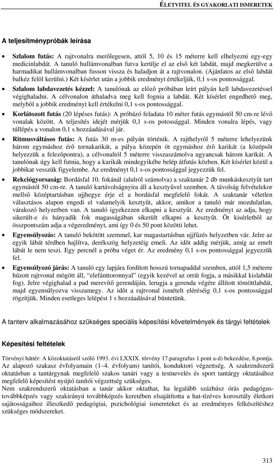 ) Két kísérlet után a jobbik eredményt értékeljük, 0,1 s-os pontossággal. Szlalom labdavezet kézzel: A tanulónak az előző próbában leírt pályán kell labdavezetsel végighaladni.