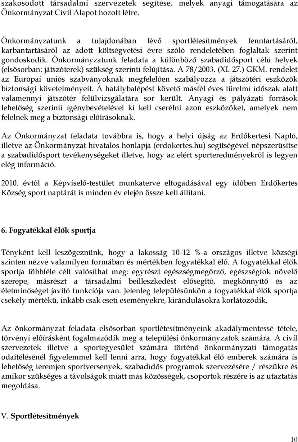 Önkormányzatunk feladata a különböző szabadidősport célú helyek (elsősorban: játszóterek) szükség szerinti felújítása. A 78/2003. (XI. 27.) GKM.