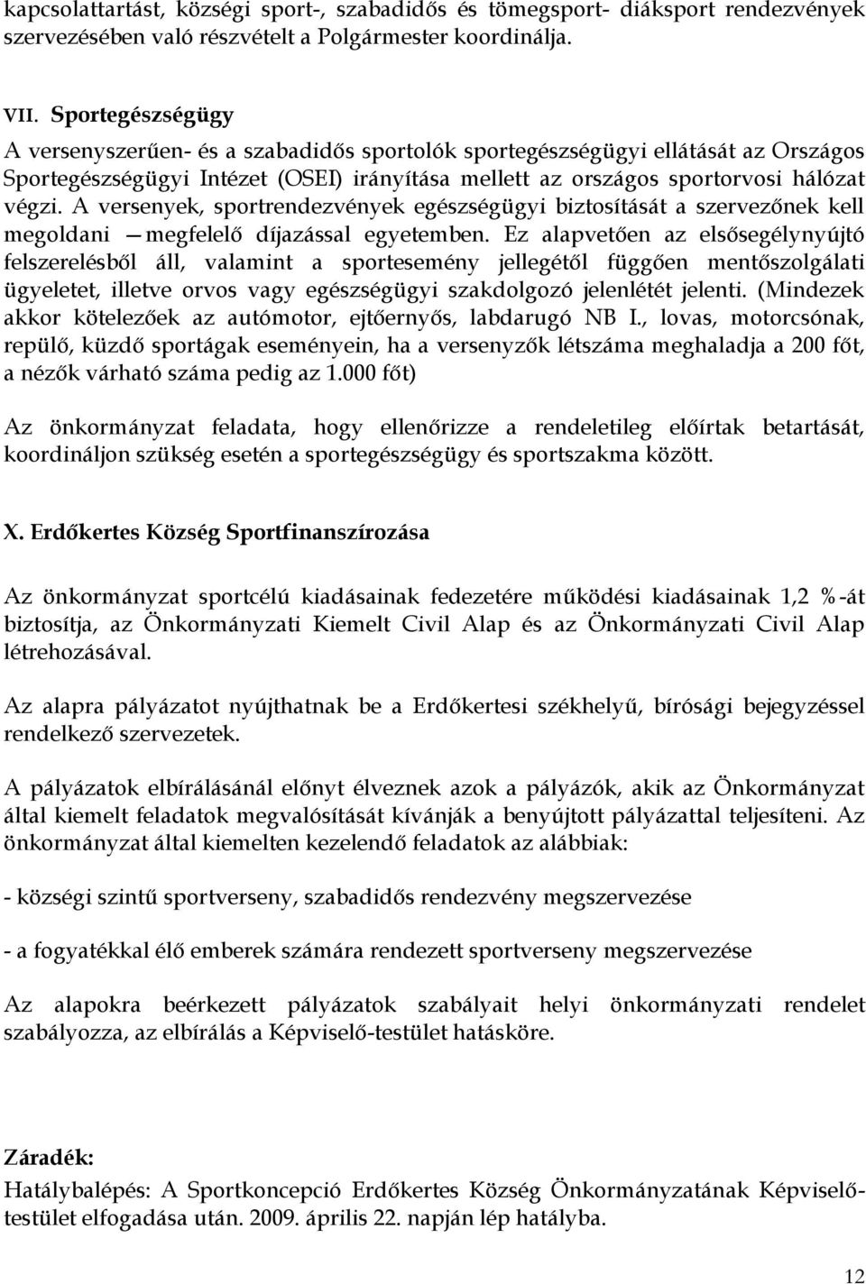 A versenyek, sportrendezvények egészségügyi biztosítását a szervezőnek kell megoldani megfelelő díjazással egyetemben.
