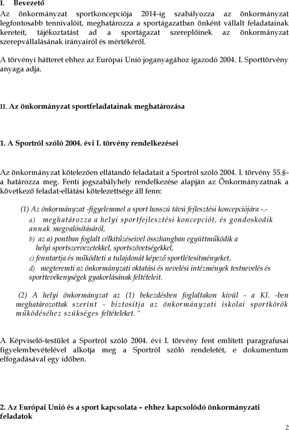 Az önkormányzat sportfeladatainak meghatározása 1. A Sportról szóló 2004. évi I. törvény rendelkezései Az önkormányzat kötelezően ellátandó feladatait a Sportról szóló 2004. I. törvény 55.