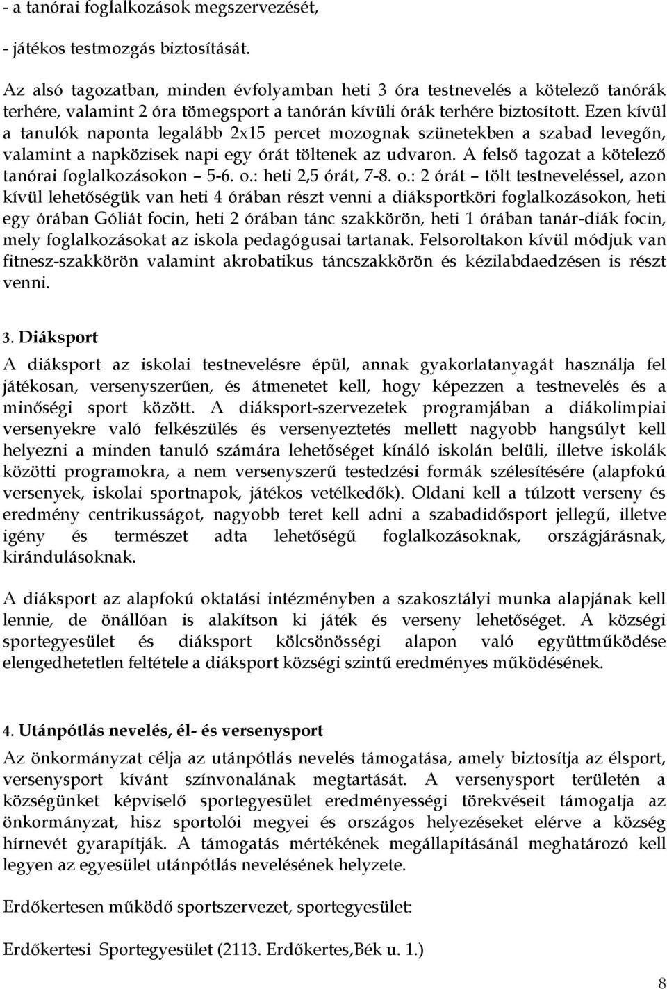 Ezen kívül a tanulók naponta legalább 2x15 percet mozognak szünetekben a szabad levegőn, valamint a napközisek napi egy órát töltenek az udvaron.